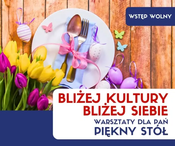 "Bliżej Kultury, Bliżej Siebie" | Warsztaty dla Pań "Piękny Stół"