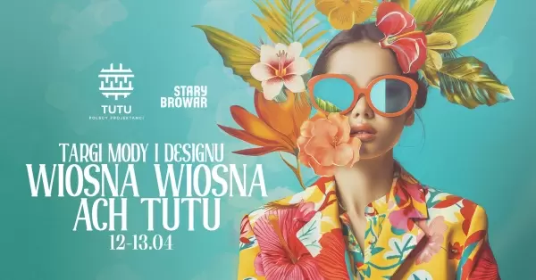 Wiosna, wiosna, ach TUTU! | Targi mody i designu w Starym Browarze