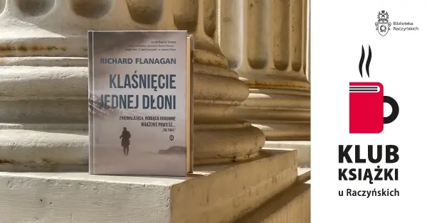 Klub Książki u Raczyńskich „Klaśnięcie jednej dłoni” Richarda Flanagana